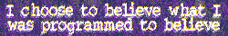programd.gif Believe what programmed image by ElfPuddle